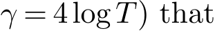  γ = 4log T) that