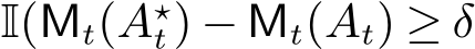  I(Mt(A⋆t) − Mt( �At) ≥ δ