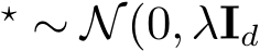 ⋆ ∼ N(0,λId