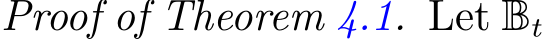 Proof of Theorem 4.1. Let Bt