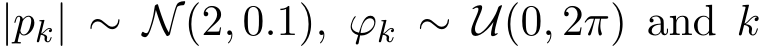  |pk| ∼ N(2, 0.1), ϕk ∼ U(0, 2π) and k