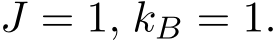  J = 1, kB = 1.