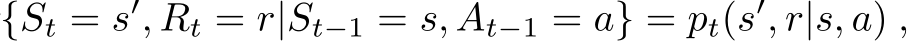 {St = s′, Rt = r|St−1 = s, At−1 = a} = pt(s′, r|s, a) ,