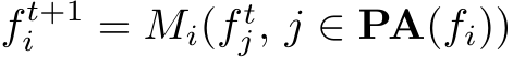  f t+1i = Mi(f tj, j ∈ PA(fi))