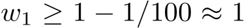  w1 ≥ 1 − 1/100 ≈ 1