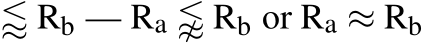  ⪅ Rb — Ra ⪉ Rb or Ra ≈ Rb
