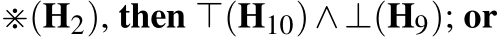  ⋇(H2), then ⊤(H10)∧⊥(H9); or