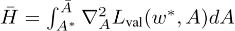 ¯H =� ¯AA∗ ∇2ALval(w∗, A)dA