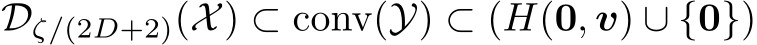  Dζ/(2D+2)(X) ⊂ conv(Y) ⊂ (H(0, v) ∪ {0})