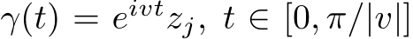  γ(t) = eivtzj, t ∈ [0, π/|v|]