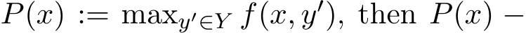  P(x) := maxy′∈Y f(x, y′), then P(x) −