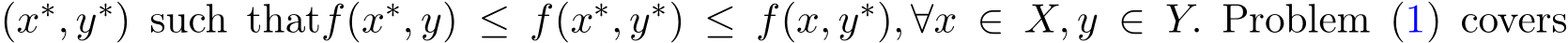  (x∗, y∗) such thatf(x∗, y) ≤ f(x∗, y∗) ≤ f(x, y∗), ∀x ∈ X, y ∈ Y. Problem (1) covers