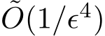 ˜O(1/ǫ4)