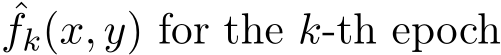 ˆfk(x, y) for the k-th epoch