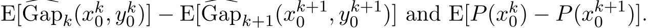  E[ �Gapk(xk0, yk0)] − E[ �Gapk+1(xk+10 , yk+10 )] and E[P(xk0) − P(xk+10 )].