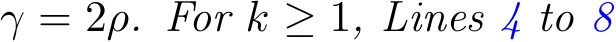  γ = 2ρ. For k ≥ 1, Lines 4 to 8