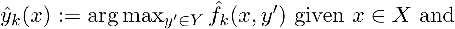  ˆyk(x) := arg maxy′∈Y ˆfk(x, y′) given x ∈ X and