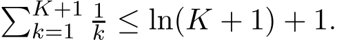 �K+1k=1 1k ≤ ln(K + 1) + 1.