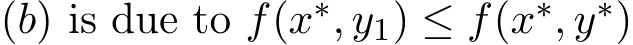  (b) is due to f(x∗, y1) ≤ f(x∗, y∗)