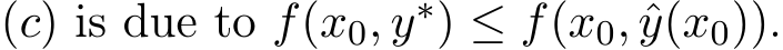  (c) is due to f(x0, y∗) ≤ f(x0, ˆy(x0)).