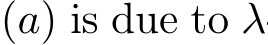  (a) is due to λ