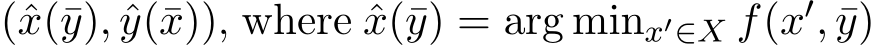  (ˆx(¯y), ˆy(¯x)), where ˆx(¯y) = arg minx′∈X f(x′, ¯y)