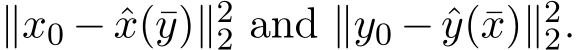  ∥x0 − ˆx(¯y)∥22 and ∥y0 − ˆy(¯x)∥22.