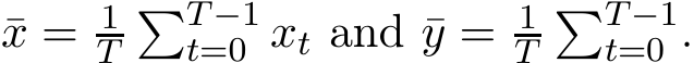  ¯x = 1T�T−1t=0 xt and ¯y = 1T�T−1t=0 .