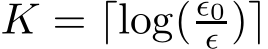  K = ⌈log(ǫ0ǫ )⌉