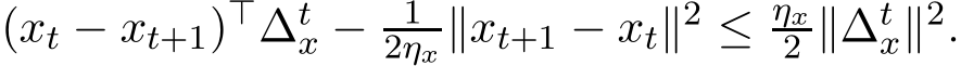  (xt − xt+1)⊤∆tx − 12ηx ∥xt+1 − xt∥2 ≤ ηx2 ∥∆tx∥2.