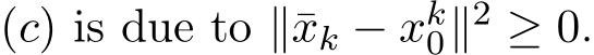  (c) is due to ∥¯xk − xk0∥2 ≥ 0.