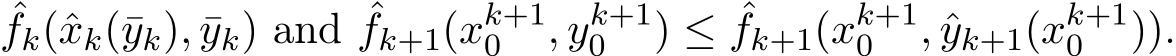 ˆfk(ˆxk(¯yk), ¯yk) and ˆfk+1(xk+10 , yk+10 ) ≤ ˆfk+1(xk+10 , ˆyk+1(xk+10 )).