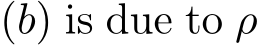  (b) is due to ρ