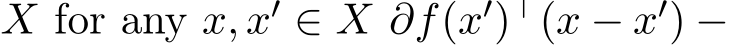  X for any x, x′ ∈ X ∂f(x′)⊤(x − x′) −