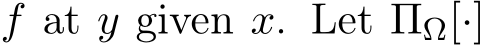  f at y given x. Let ΠΩ[·]