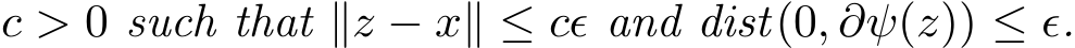  c > 0 such that ∥z − x∥ ≤ cǫ and dist(0, ∂ψ(z)) ≤ ǫ.