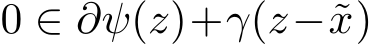  0 ∈ ∂ψ(z)+γ(z−˜x)