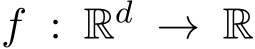  f : Rd → R