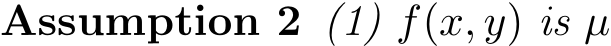 Assumption 2 (1) f(x, y) is µ