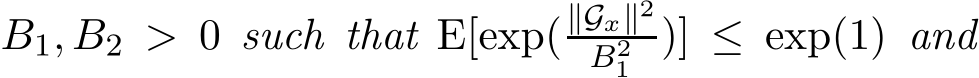  B1, B2 > 0 such that E[exp(∥Gx∥2B21 )] ≤ exp(1) and