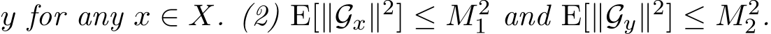  y for any x ∈ X. (2) E[∥Gx∥2] ≤ M21 and E[∥Gy∥2] ≤ M22 .