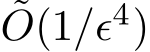 ˜O(1/ǫ4)