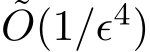 ˜O(1/ǫ4)