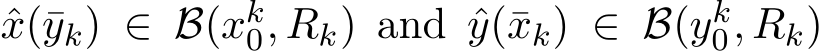  ˆx(¯yk) ∈ B(xk0, Rk) and ˆy(¯xk) ∈ B(yk0, Rk)