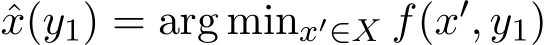  ˆx(y1) = arg minx′∈X f(x′, y1)