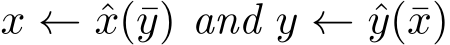  x ← ˆx(¯y) and y ← ˆy(¯x)