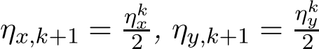  ηx,k+1 = ηkx2 , ηy,k+1 =ηky2