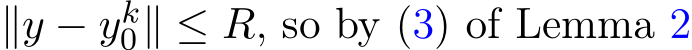  ∥y − yk0∥ ≤ R, so by (3) of Lemma 2