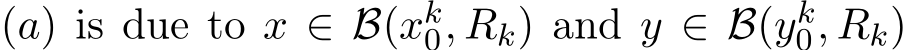  (a) is due to x ∈ B(xk0, Rk) and y ∈ B(yk0, Rk)
