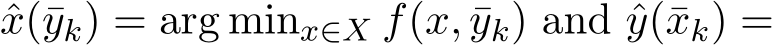  ˆx(¯yk) = arg minx∈X f(x, ¯yk) and ˆy(¯xk) =